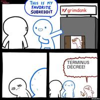 DRUNK MEMBER THIS IS MY FAVORITE SUBREDDIT 10 D し r/grimdank 0 TERMINUS DECREE! SRGRAFO