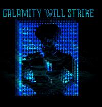 CALAMITY WILL STRIKE