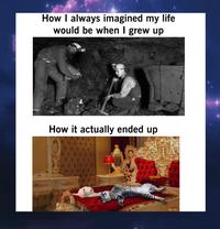 How I always imagined my life would be when I grew up How it actually ended up