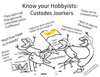 Know your Hobbyists: "They didn't fall they got mind controlled which is different" "Muh hive Fleet vs 5 stoods" "Brazen Drakes Custodes Joorkers "Alpharius didn't infiltrate Valdor let him sneak in" "Super super- Soldiers" "Todez are da cheapest army" "Nuh uh they're the bestest" "Harlequin incident didn't count nuh uh" had it coming" "Gold is best" "Lmao Kitten" "Something something text to speech reference"