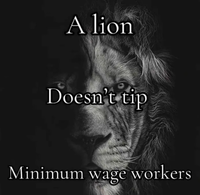 A lion Doesn't tip Minimum wage workers