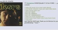 png (695 KB, 676x676) iloørg 20 Anonymous 03/28/21(Sun)04:11:14 No.4113669 ► >>4114073 >*s----- CIA psyop circus music starts playing* > EAT MORE CHICKEN THAN ANY MAN EVER SEEN >*s----- boomer guitar solo >SHE GET HIGH >SHE GET HIGH >SHE GET HIGH >s----- ten minute keyboard solo* >F--- F--- F--- F--- F--- F--- F--- F--- >*song ends* wow, truly the GOAT band. Thank you Jim Morrison for your groundbreaking "music"