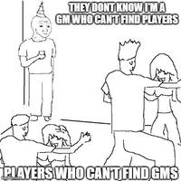 THEY DONT KNOW I'M A GM WHO CAN'T FIND PLAYERS PLAYERS WHO CAN'T FIND GMS