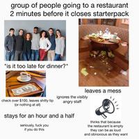 group of people going to a restaurant 2 minutes before it closes starterpack | /r/starterpacks