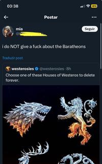 ← 03:38 mia @ Postar 85 Seguir i do NOT give a f--- about the Baratheons Traduzir post westerosies @westerosies • 8h Choose one of these Houses of Westeros to delete forever.