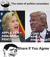 The state of politics nowadays APPLE PEN + PINEAPPLE LONG PEN+ APPLE PEN!!! PINEAPPLE!!!! Share If You Agree