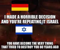 I MADE A HORRIBLE DECISION AND YOU'RE REPEATING IT ISRAEL ✡ YOU HAVE BECOME THE VERY THING THAT TRIED TO DESTROY YOU 80 YEARS AGO imgflip.com