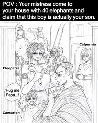 POV: Your mistress come to your house with 40 elephants and claim that this boy is actually your son. Cleopatra Dity Hug me Papa...! Caesarion Calpurnia