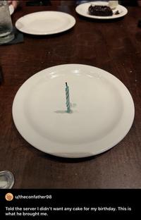 1 u/theconfather98 Told the server I didn't want any cake for my birthday. This is what he brought me.