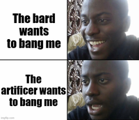 The bard wants to bang me The artificer wants to bang me imgflip.com