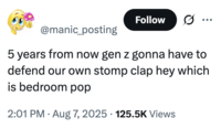 A "tweet":https://knowyourmeme.com/memes/sites/twitter-x joking about how "Gen Z":https://knowyourmeme.com/memes/cultures/generation-z-gen-z-zoomers is going to have to defend "Bedroom Pop" like "Millennials":https://knowyourmeme.com/memes/cultures/millennials have to defend Stomp Clap Hey Music.