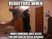 REDDITORS WHEN imgflip.com WHEN SOMEONE SAYS BLESS YOU INSTEAD OF BLESS SCIENCE