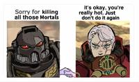 Sorry for killing all those Mortals it's okay, you're really hot. Just don't do it again