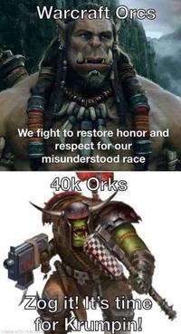Warcraft Orcs We fight to restore honor and respect for our misunderstood race 40k Orks Zog it! It's time for Krumpin!