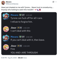 Mevans's initial "tweet":https://knowyourmeme.com/memes/sites/twitter-x about him and his girlfriend, Jbear, breaking up on "Discord":https://knowyourmeme.com/memes/sites/discord in which he claimed that she cheated on him with Tyrone. 