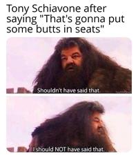 Tony Schiavone after saying "That's gonna put some butts in seats" Shouldn't have said that. I should NOT have said that.