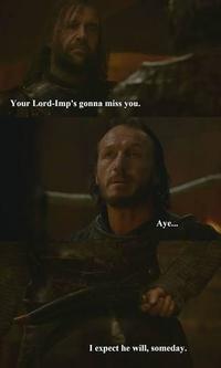 Your Lord-Imp's gonna miss you. Aye... I expect he will, someday.