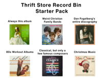 Thrift Store Record Bin Always this album IJUANA LEVE POTION LEMON WHIPPED GREAME OTHER DELGHIS AM Starter Pack Weird Christian Family Bands "JESUS USE ME* Faith Tones Dan Fogelberg's entire discography DAN FOGELBERG SOUVENIRS 80s Workout Albums JANE FONDA'S WORKOUT RECORD Classical, but only a few famous composers The Album Hooked Los Clarkonding The Royal Phon Christmas Music www Merry Christmas DECCA