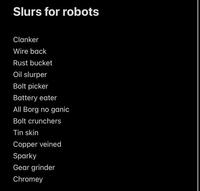 A list of slurs made up for use against robots. The slurs include "clanker" "rust bucket" "oil leaker" and many more.