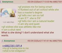 : Anonymous 1.01 MB PNG 05/29/22(Sun)17:13:33 No.68827301 >gf praises me for being smart >I flunked out of art school while she has a master's degree >gf tells me I am so tall >I am 5'7", she is 5'6" >gf tells me I am a natural leader >I am shy and quiet >gf wishes she was athletic like me >I am a shut nerd What is she doing? I don't understand what she wants. : Anonymous >>68827301 (OP) # 05/29/22(Sun)17:41:01 No.68827552 >my gf is being nice to me >what is her endgame?