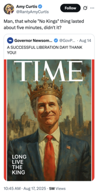 X user @RantyAmyCurtis responded to @GovPressOffice's post parodying "King Trump":https://knowyourmeme.com/memes/king-trump post, writing, "Man, that whole "No Kings" thing lasted about five minutes, didn't it?"