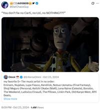 CHAOSKID @DatChaosGuy "You don't fw no Carti, no Uzi, no NOTHING???" SHERLITY Omni @InfernoOmni - Oct 23, 2024 my favorite S+ Tier music artist in no order: Eminem, Nujabes, Lupe Fiasco, Kendrick, Nobuo Uematsu (Final Fantasy), Shoji Meguro (Persona), Keiichi Okabe (NieR), Lena Raine (Celeste), Bonobo, The Weekend, Ludovico Einaudi, The Pillows, Linkin Park, Old Kanye West, Rifti Beats, Show more 8:09 PM - Oct 23, 2024 1.4M Views Q