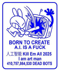 BORN TO CREATE A.I. IS A F--- I Kill Em All 2025 I am art man 410,757,864,530 DEAD BOTS