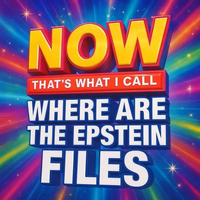 NOW THAT'S WHAT I CALL WHERE ARE THE EPSTEIN FILES