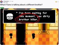 r/Undertale 2 yr. ago Seen-2021 What if Sans is talking about a different brother? Theory * i've been waiting for inis moment, you dirty brother killer.