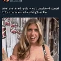 A meme reading, "when the tame impala lyrics u passively listened to for a decade start applying to ur life." The meme uses a Sabrina Brier reaction image.