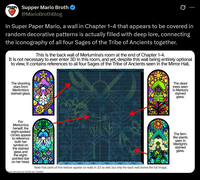 Supper Mario Broth @MarioBrothBlog 0 In Super Paper Mario, a wall in Chapter 1-4 that appears to be covered in random decorative patterns is actually filled with deep lore, connecting the iconography of all four Sages of the Tribe of Ancients together. This is the back wall of Merlumina's room at the end of Chapter 1-4. It is not necessary to ever enter 3D in this room, and yet, despite this wall being entirely optional to view, it contains references to all four Sages of the Tribe of Ancients seen in the Mirror Hall. The shooting stars from Merlimbis's stained glass. For Merlumina herself, the eight-spoked circles appear to reference both her symbol on the stained glass and the eight- pointed star on her head. ource: discovery by Tumblr user "lizadale" Note that parts of this texture appear on walls in 2D as well, but only the back wall shows the full image. TTO The dead trees seen in Merloo's stained glass. The fem- like plants seen in Merlight's stained glass.