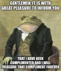GENTLEMEN, IT IS WITH GREAT PLEASURE TO INFORM YOU THAT I HAVE BEEN COMPLIMENTED AND I WILL TREASURE THAT COMPLIMENT FOREVER imgflip.com