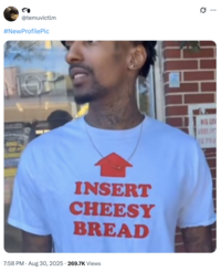 A "#NewProfilePic" "tweet":https://knowyourmeme.com/memes/sites/twitter-x, showing the image of the man wearing the "Insert Cheesy Bread" shirt from the August 2025 "viral video":https://knowyourmeme.com/memes/viral-videos.
