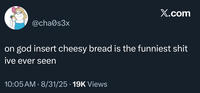 A "tweet":https://knowyourmeme.com/memes/sites/twitter-x referencing the Insert Cheesy Bread shirt and "meme":https://knowyourmeme.com/memes/memes.