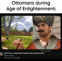 Ottomans during Age of Enlightenment: @dark.fantasygeek Didn't have a single deep thought today retardmaxxing Elisha Long 12K views - 19 hours ago 35:44