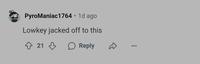 PyroManiac 1764 • 1d ago Lowkey jacked off to this 21 Reply ♡ 600
