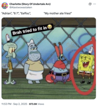 Charlotte (Story Of Undertale Arc) @Alextwowastaken "Adrian", "67", "Eeffoc", "My mother ate fries!" Brah tried to fit in 11:53 PM Sep 2, 2025 873.6K Views