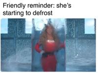 Friendly reminder: she's starting to defrost