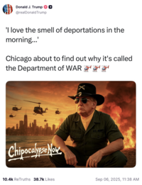 On September 6, 2025, Donald Trump shared an AI-generated meme on Truth Social inspired by the film _Apocalypse Now_, complete with helicopters, fiery explosions, and himself dressed as a wartime officer. The image was captioned: "I love the smell of deportations in the morning. Chicago about to find out why it’s called the Department of WAR." The post gathered over 10,000 ReTruths and over 30,000 likes in a day.