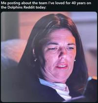 Me posting about the team I've loved for 40 years on the Dolphins Reddit today: