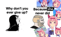 Why don't you ever give up? Because she never did