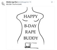 Middle Age Riot @middleageriot .7h BELOW: The first draft. HAPPY B-DAY R--- BUDDY Donald J. Trump ___ Q