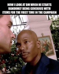 HOW I LOOK AT DM WHEN HE STARTS RANDOMLY BEING GENEROUS WITH ITEMS FOR THE FIRST TIME IN THE CAMPAIGN imgflip m