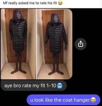 Mf really asked me to rate his fit aye bro rate my fit 1-10 u look like the coat hanger
