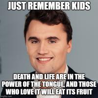 JUST REMEMBER KIDS DEATH AND LIFE ARE IN THE POWER OF THE TONGUE, AND THOSE WHO LOVE IT WILL EAT ITS FRUIT imgflip.com
