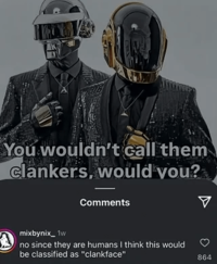 You wouldn't call them clankers, would you? Comments mixbynix_1w no since they are humans I think this would be classified as "clankface" 864