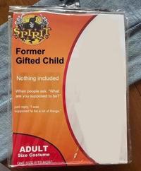 SPIRIT Former Gifted Child Nothing included When people ask, "What are you supposed to be?" just reply, "I was supposed to be a lot of things." ADULT Size Costume ONE SIZE FITS MOST