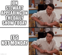 JON STEWART APPEARING ON THE DAILY SHOW TODAY IT'S NOT MONDAY imgflip.com