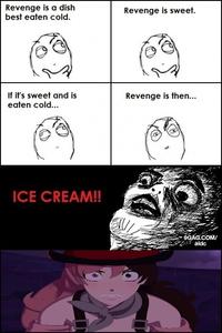 Revenge is a dish best eaten cold. If it's sweet and is eaten cold... ICE CREAM!! Revenge is sweet. Revenge is then... الله 9GAG.COM/ aldc