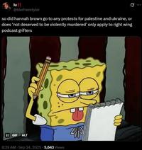 lu !! @bierfreestyler so did hannah brown go to any protests for palestine and ukraine, or does 'not deserved to be violently murdered' only apply to right wing podcast grifters II GIF ALT . 8:39 AM · Sep 24, 2025 5,643 Views